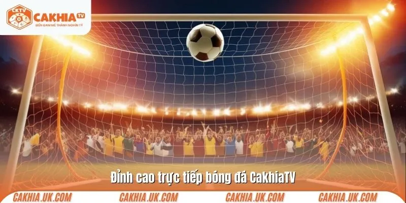 Đỉnh cao trực tiếp bóng đá CakhiaTV